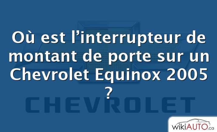 Où est l’interrupteur de montant de porte sur un Chevrolet Equinox 2005 ?